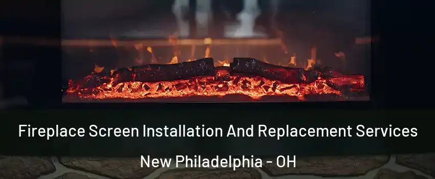  Fireplace Screen Installation And Replacement Services New Philadelphia - OH