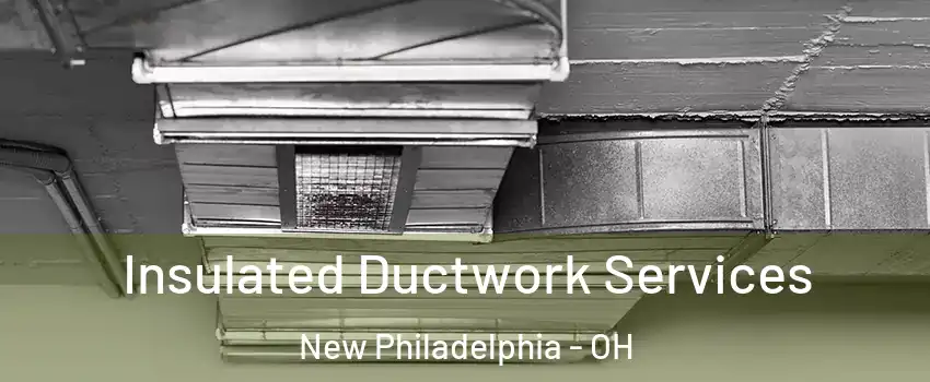  Insulated Ductwork Services New Philadelphia - OH